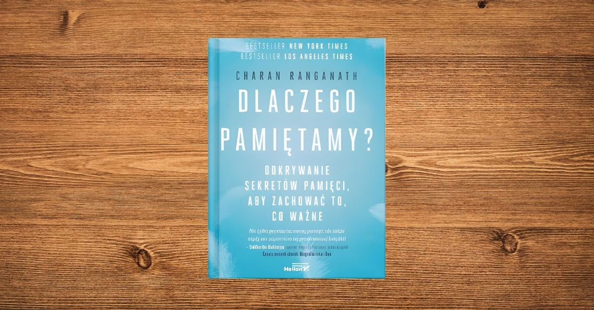 Charan Ranganath Dlaczego pamiętamy? Odkrywanie sekretów pamięci, aby zachować to, co ważne Wydawnictwo Naukowe Helion, 2025